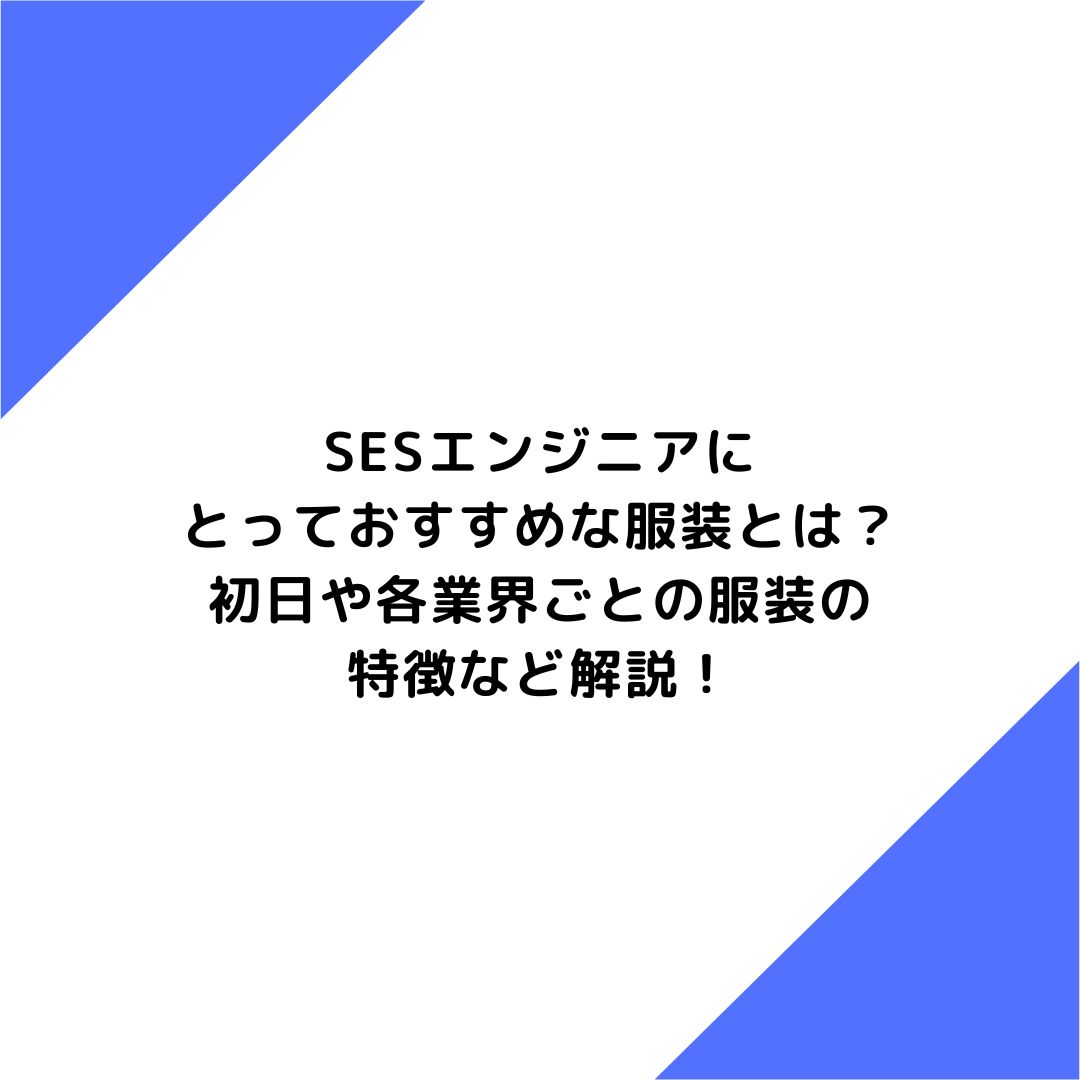 SESエンジニアにとっておすすめな服装とは？初日や各業界ごとの服装の特徴など解説！